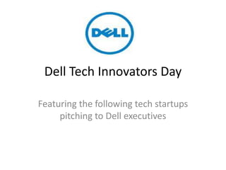 Dell Tech Innovators Day

Featuring the following tech startups
     pitching to Dell executives
 