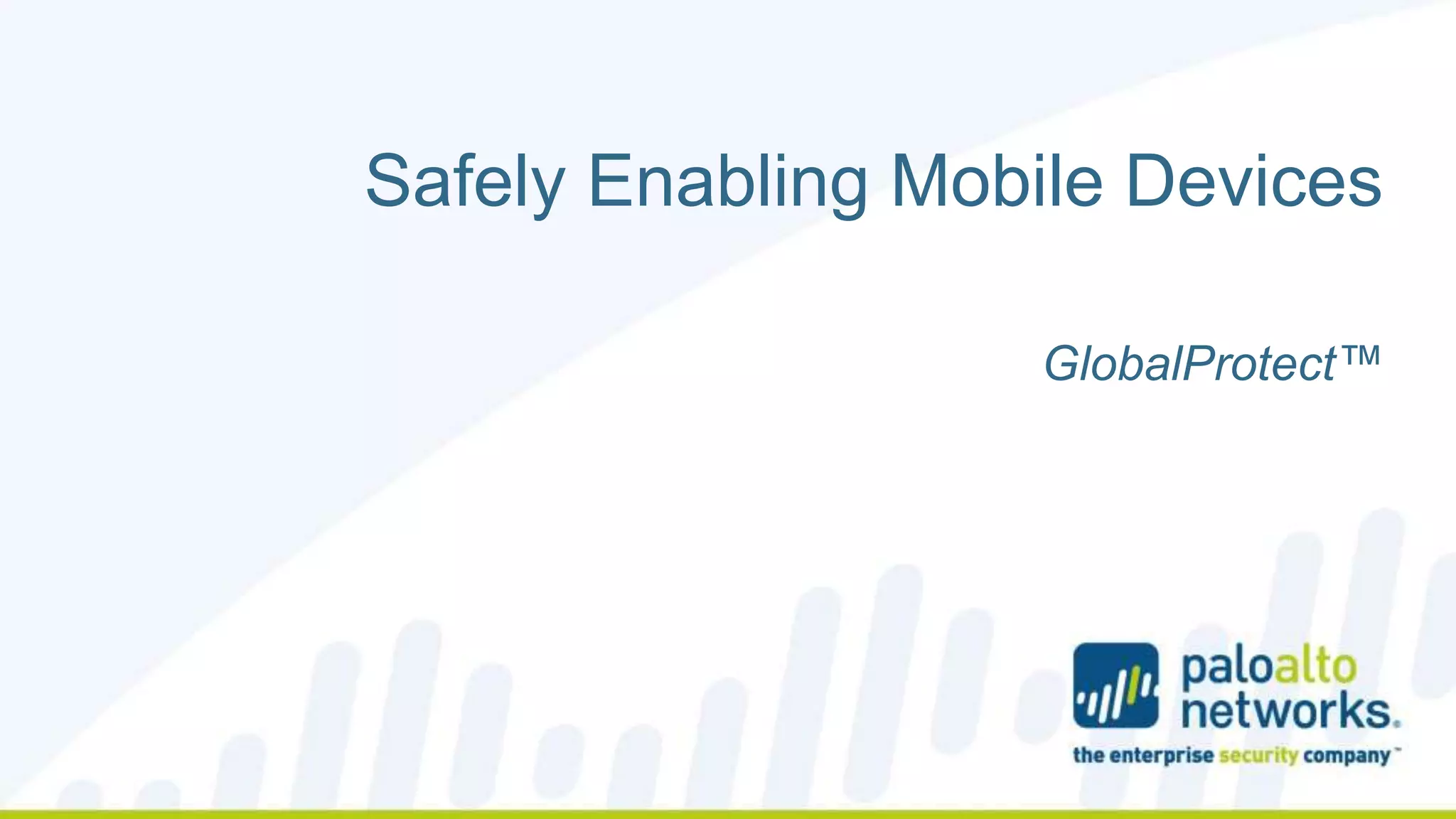 Copyright © 2014, Palo Alto Networks 
Safely Enabling Mobile Devices 
GlobalProtect™ 
 