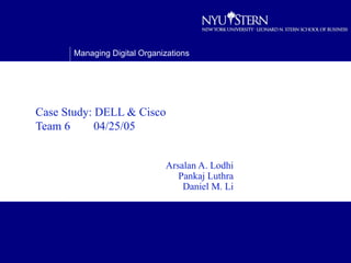 Case Study: DELL & Cisco  Team 6  04/25/05 Arsalan A. Lodhi Pankaj Luthra Daniel M. Li 