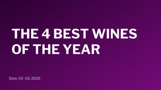 THE 4 BEST WINES
OF THE YEAR
Date: 03 -02-2020
 