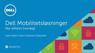 Dell MobilitetsløsningerMer effektiv hverdag! Lasse Kåsa| Client Solutions Specialist 
#DellST14  