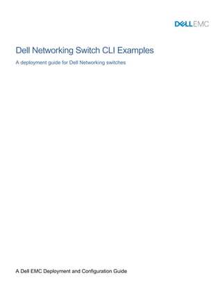 A Dell EMC Deployment and Configuration Guide
Dell Networking Switch CLI Examples
A deployment guide for Dell Networking switches
 