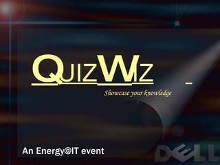 Q UIZ W IZ   Showcase your knowledge An Energy@IT event 