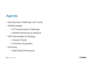 Agenda
 Key Business Challenges and Trends
 NVIDIA Update
 AI Transformation Challenges
 NVIDIA Infrastructure Solutions
 Dell Technologies AI Strategy
 Industry Trends
 AI Partner Ecosystem
 Summary
 Dell NVIDIA Partnership
 