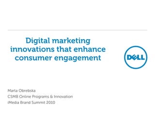 Digital marketing innovations that enhance consumer engagement Marta Obrebska CSMB Online Programs & Innovation iMedia Brand Summit 2010 