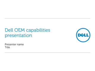Dell OEM capabilities
presentation
Presenter name
Title
 