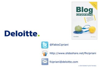 @FabioCipriani


http://www.slideshare.net/fhcipriani


fcipriani@deloitte.com
                         © 2010 Deloitte Touche Tohmatsu
 