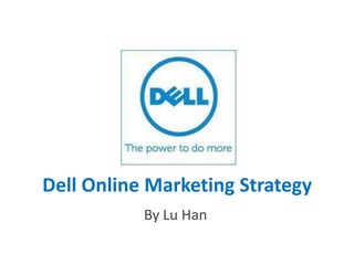 Dell Online Marketing Strategy By Lu Han 