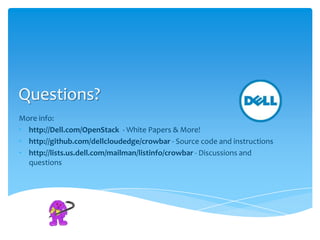 Questions?
More info:
• http://Dell.com/OpenStack - White Papers & More!
• http://github.com/dellcloudedge/crowbar - Source code and instructions
• http://lists.us.dell.com/mailman/listinfo/crowbar - Discussions and
  questions
 
