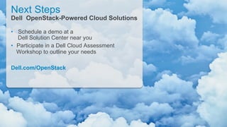 Next Steps

Dell OpenStack-Powered Cloud Solutions
•  Schedule a demo at a
Dell Solution Center near you
•  Participate in a Dell Cloud Assessment
Workshop to outline your needs
Dell.com/OpenStack

 