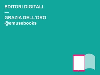 EDITORI DIGITALI
―
GRAZIA DELL’ORO
@emusebooks
 