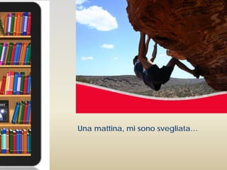 Una mattina, mi sono svegliata…
 