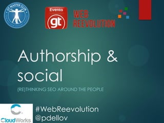 Authorship &
social
(RE)THINKING SEO AROUND THE PEOPLE

#WebReevolution
@pdellov

 