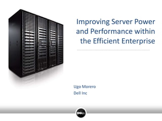 Ugo Morero Dell Inc Improving Server Power and Performance within the Efficient Enterprise 