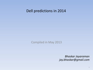 Dell predictions in 2014

Compiled in May 2013

Bhaskar Jayaraman
jay.bhaskar@gmail.com
1

 