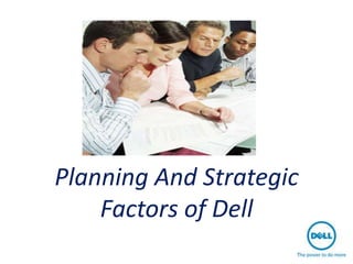 Planning And Strategic
    Factors of Dell
 