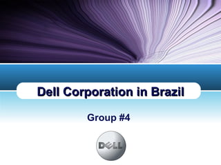 Group #4 Dell Corporation in Brazil 