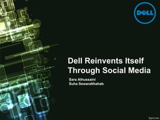 Dell Reinvents Itself
Through Social Media
Sara Alhussaini
Suha Sewaralthahab
 
