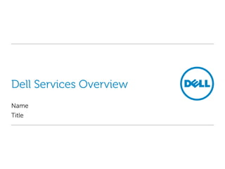Dell Services Overview
Name
Title
 