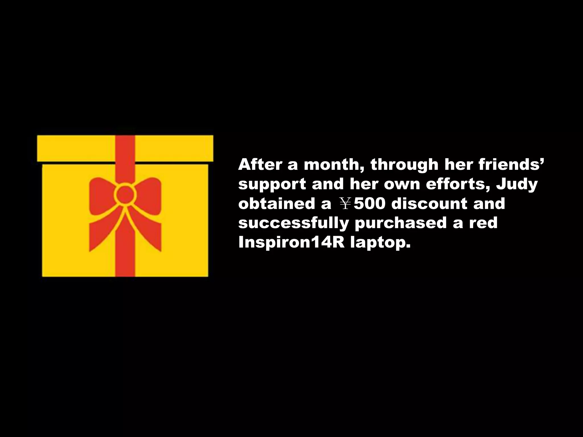 After a month, through her friends’ support and her own efforts, Judy obtained a ￥500 discount and successfully purchased a red Inspiron14R laptop.