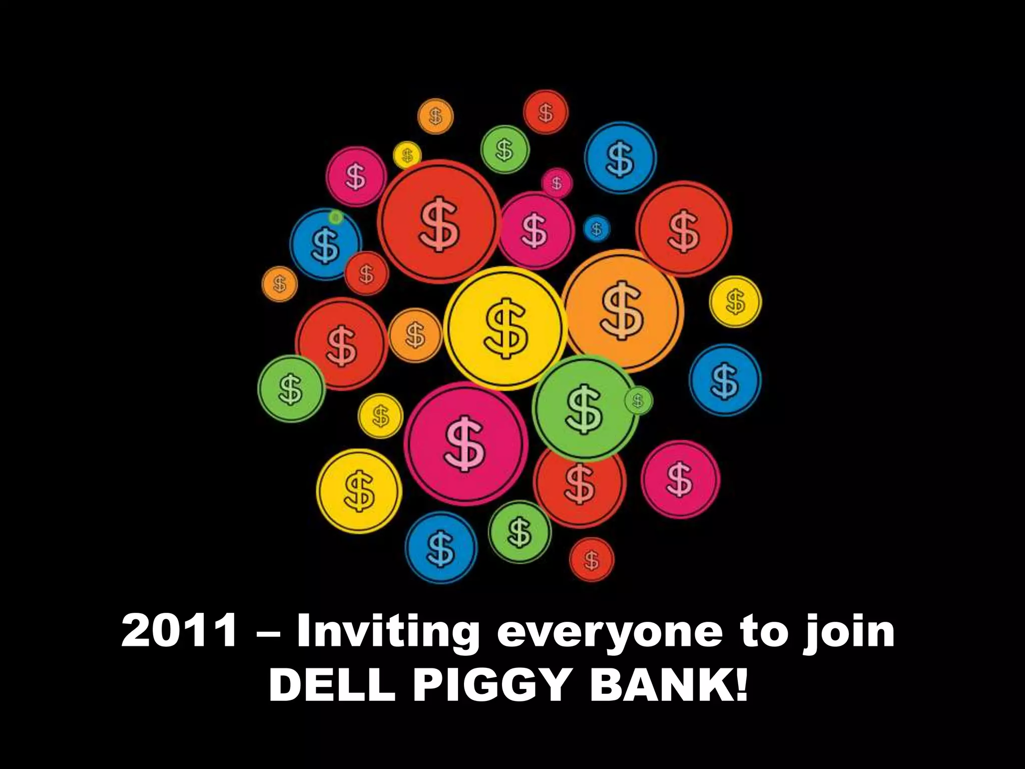 2011 – Inviting everyone to join DELL PIGGY BANK!