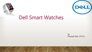 Dell Smart Watches
By,
Prasenjit Nath-17F722
 