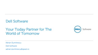 Dell Software
Your Today Partner for The
World of Tomorrow
Adrian Dumitrescu
Dell Software
adrian.dumitrescu@qeast.ro
 