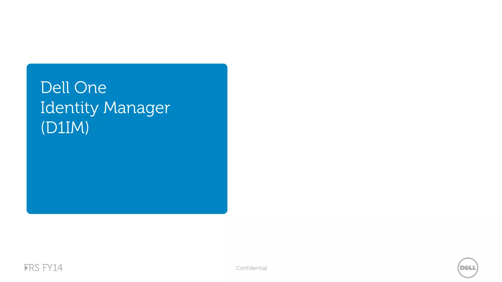 Dell One 
Identity Manager 
(D1IM) 
FRS 4 
FY14 Confidential 
 