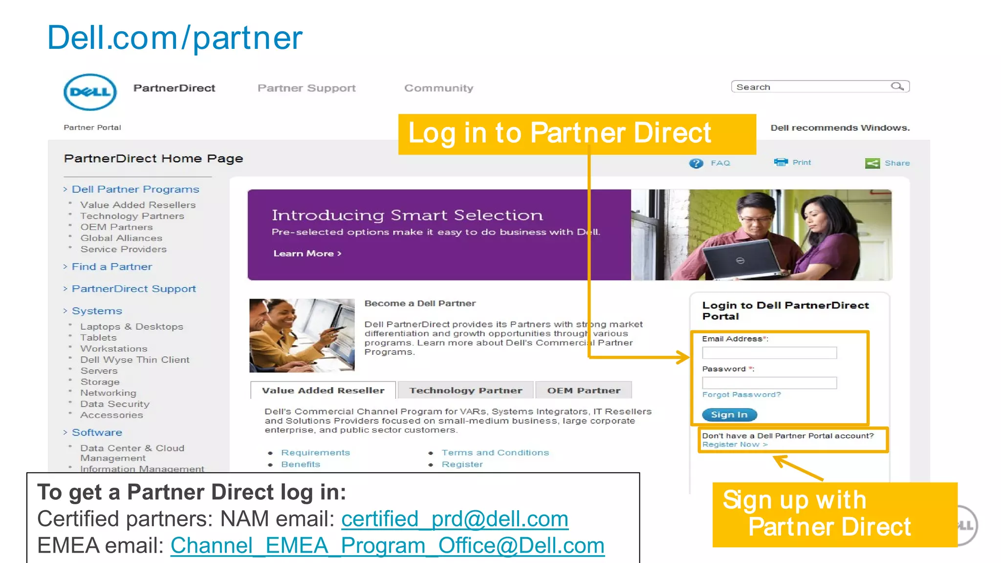 Dell.com/partner
Confidential41
Log in to Partner Direct
To get a Partner Direct log in:
Certified partners: NAM email: certified_prd@dell.com
EMEA email: Channel_EMEA_Program_Office@Dell.com
Sign up with
Partner Direct
 