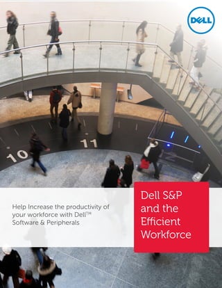 Help Increase the productivity of
your workforce with DellTM
Software & Peripherals
Dell S&P
and the
Efficient
Workforce
 