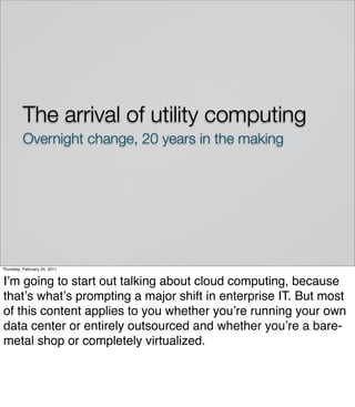 The arrival of utility computing
          Overnight change, 20 years in the making




Thursday, February 24, 2011


Iʼm ...