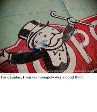 http://www.ﬂickr.com/photos/harshlight/3235469361
Thursday, February 24, 2011


For decades, IT-as-a-monopoly was a good t...