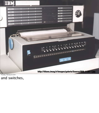 http://50ans.imag.fr/images/galerie/Source/IBM-1130-1.jpg
Thursday, February 24, 2011


and switches,
 