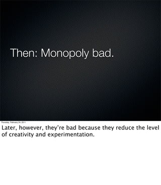 Then: Monopoly bad.




Thursday, February 24, 2011


Later, however, they’re bad because they reduce the level
of creativ...