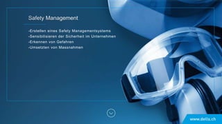 -Erstellen eines Safety Managementsystems
-Sensibilisieren der Sicherheit im Unternehmen
-Erkennen von Gefahren
-Umsetzten von Massnahmen
 