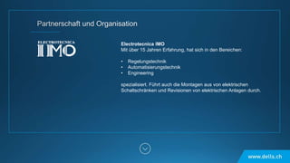 Electrotecnica IMO
Mit über 15 Jahren Erfahrung, hat sich in den Bereichen:
• Regelungstechnik
• Automatisierungstechnik
• Engineering
spezialisiert. Führt auch die Montagen aus von elektrischen
Schaltschränken und Revisionen von elektrischen Anlagen durch.
 