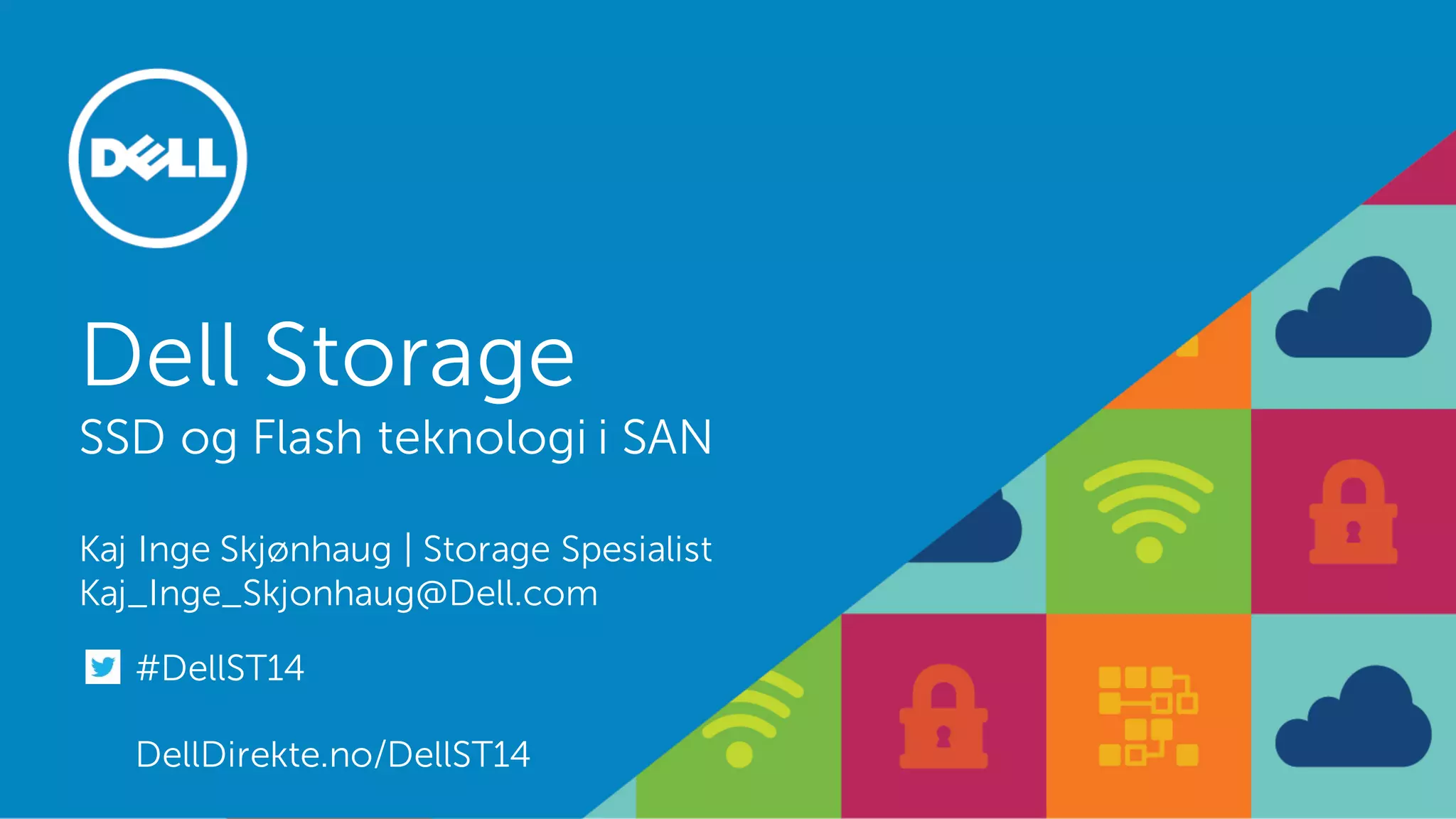 Dell Storage SSD og Flash teknologi i SAN Kaj Inge Skjønhaug | Storage Spesialist Kaj_Inge_Skjonhaug@Dell.com 
#DellST14 
DellDirekte.no/DellST14  