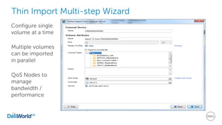 Thin Import Multi-step Wizard
24
Configure single
volume at a time
Multiple volumes
can be imported
in parallel
QoS Nodes to
manage
bandwidth /
performance
 