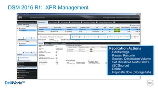 DSM 2016 R1: XPR Management
Replication Actions
• Edit Settings
• Pause / Resume
• Source / Destination Volume
• Set Threshold Alerts Defn’s
(SC Source)
• Delete
• Replicate Now (Storage tab)
 