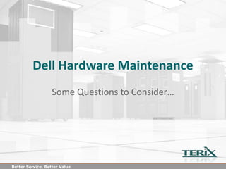 Dell Hardware Maintenance
                   Some Questions to Consider…




Better Service. Better Value.
 
