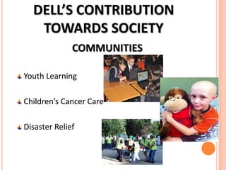 DELL’S CONTRIBUTION
TOWARDS SOCIETY
COMMUNITIES
Youth Learning

Children’s Cancer Care
Disaster Relief

 