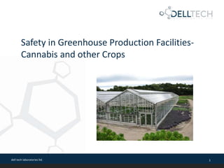 dell tech laboratories ltd. 1
Safety in Greenhouse Production Facilities-
Cannabis and other Crops
 