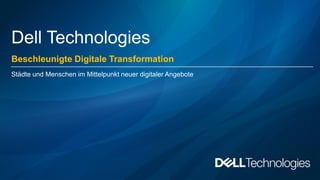 Dell Technologies
Beschleunigte Digitale Transformation
Städte und Menschen im Mittelpunkt neuer digitaler Angebote
 