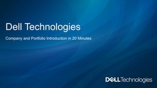 Dell Technologies
Company and Portfolio Introduction in 20 Minutes
 
