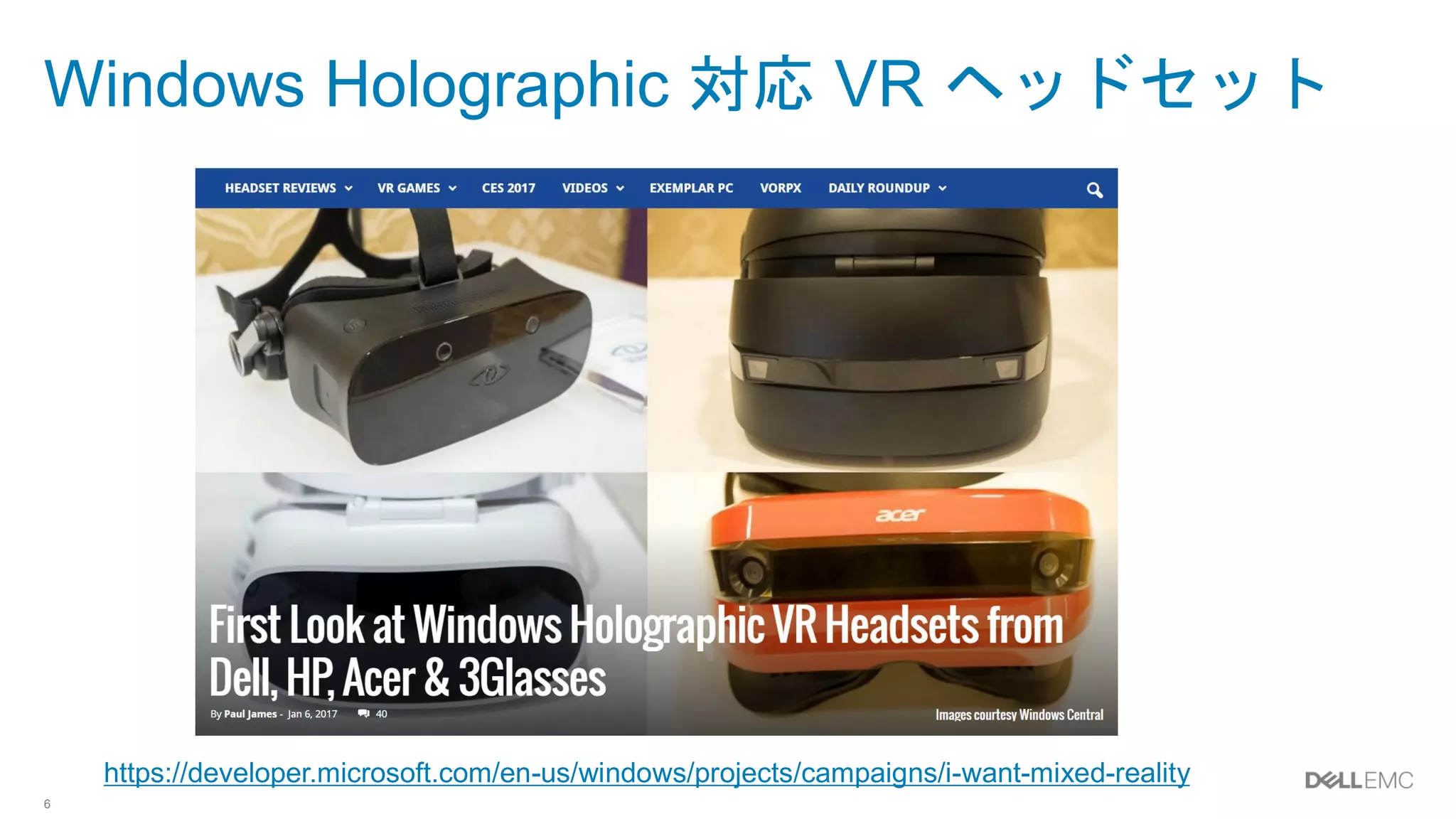 6
Windows Holographic 対応 VR ヘッドセット
https://developer.microsoft.com/en-us/windows/projects/campaigns/i-want-mixed-reality
 
