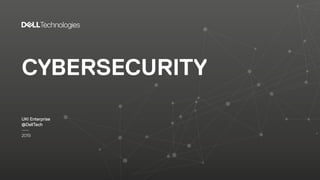 CYBERSECURITY
UKI Enterprise
@DellTech
—
2019
 