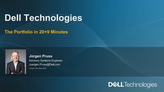 Dell Technologies
The Portfolio in 20+9 Minutes
Jürgen Pruss
Advisory Systems Engineer
Juergen.Pruss@Dell.com
Version v4a, May 2019
 