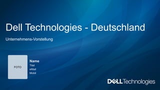 Dell Technologies - Deutschland
Unternehmens-Vorstellung
Name
Titel
eMail
Mobil
FOTO
 