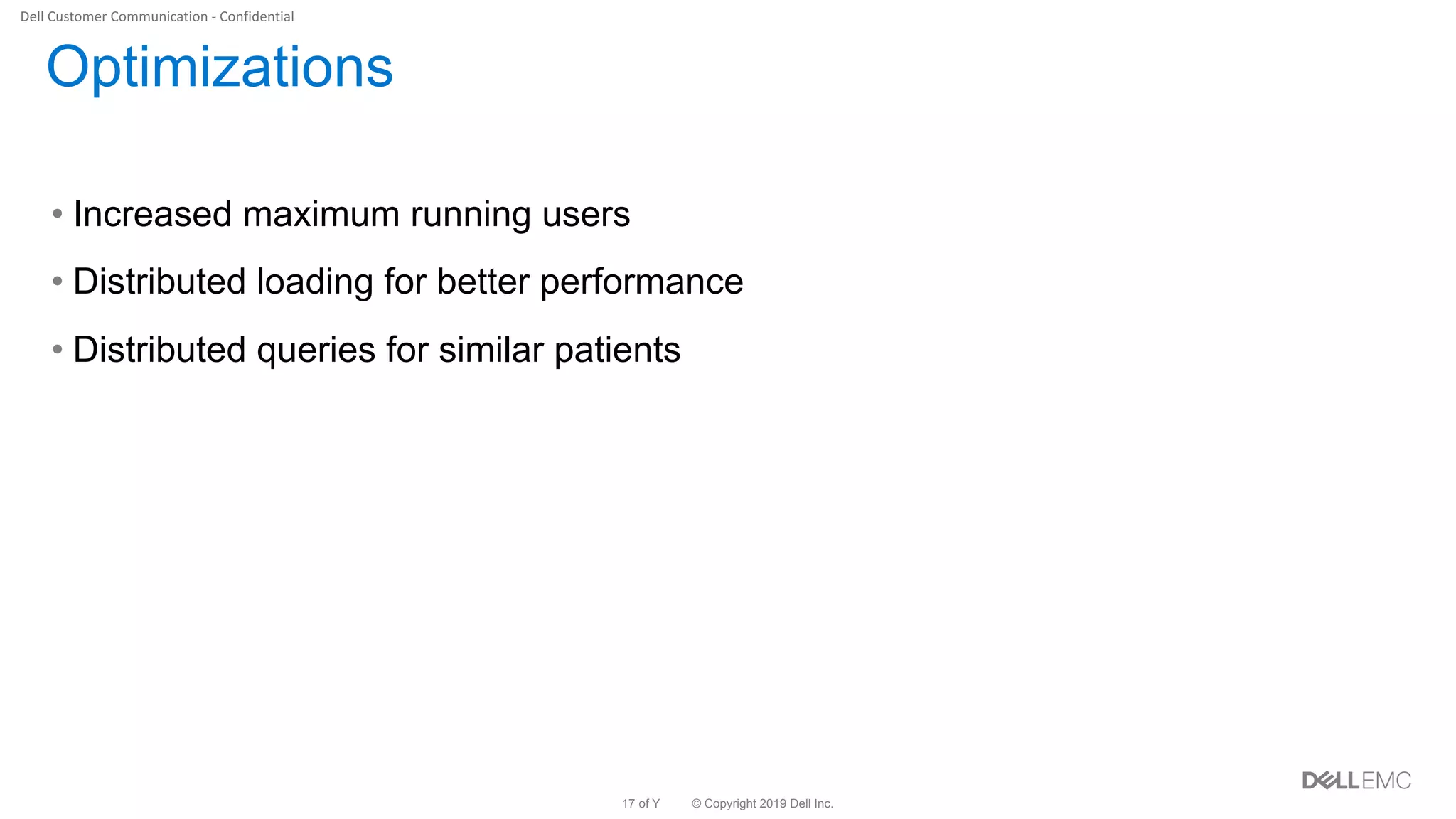 © Copyright 2019 Dell Inc.17 of Y
Optimizations
• Increased maximum running users
• Distributed loading for better performance
• Distributed queries for similar patients
 