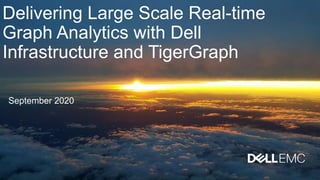 Delivering Large Scale Real-time
Graph Analytics with Dell
Infrastructure and TigerGraph
September 2020
 
